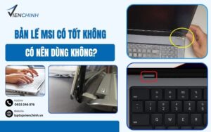 Bản Lề MSI Có Tốt Không? Có Nên Dùng Không?