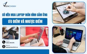 Có Nên Mua Laptop Màn Hình Cảm Ứng: Ưu Điểm Và Nhược Điểm