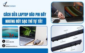 Cách Sửa Laptop Báo Pin Đầy Nhưng Rút Sạc Thì Tự Tắt